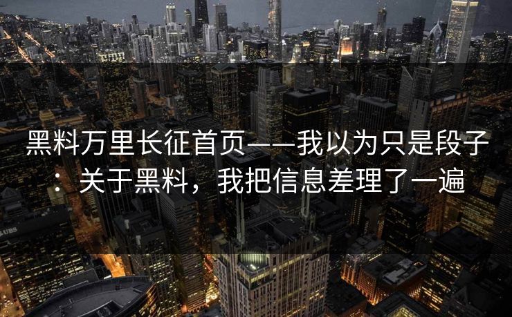 黑料万里长征首页——我以为只是段子:关于黑料,我把信息差理了一遍